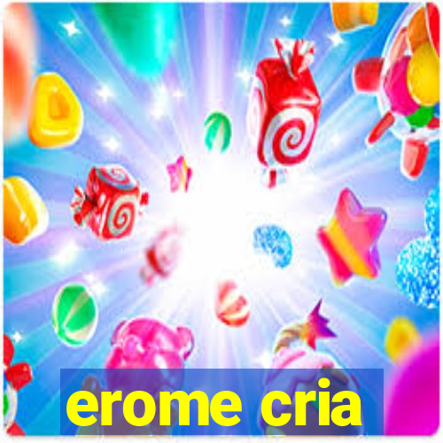 erome cria